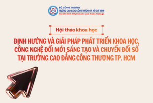 HỘI THẢO KHOA HỌC ĐỊNH HƯỚNG VÀ GIẢI PHÁP PHÁT TRIỂN KHOA HỌC, CÔNG NGHỆ, ĐỔI MỚI SÁNG TẠO VÀ CHUYỂN ĐỔI SỐ TẠI TRƯỜNG CAO ĐẲNG CÔNG THƯƠNG TP. HCM